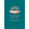 How to Find Your Happy Place : Quiet Spaces and Journal Pages for Busy Minds - Alison Davies