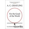 For the Good of the World - A.C. Grayling