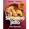 Skromné jídlo Jak jíst lépe a utratit méně 120 snadných receptů plných chuti - Michopulu Hana