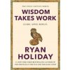 WISDOM TAKES WORK (Ryan Holiday)()