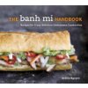 The Banh Mi Handbook: Recipes for Crazy-Delicious Vietnamese Sandwiches (Nguyen Andrea)