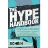 The Hype Handbook: 12 Indispensable Success Secrets from the Worlds Greatest Propagandists, Self-Promoters, Cult Leaders, Mischief Makers, and Bounda (Schein Michael)