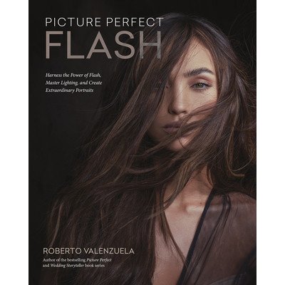 Picture Perfect Flash: Using Portable Strobes and Hot Shoe Flash to Master Lighting and Create Extraordinary Portraits Valenzuela Roberto
