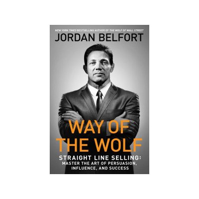 Way of the Wolf: Straight Line Selling: Master the Art of Persuasion, Influence, and Success Belfort JordanPaperback