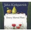 John Kirkpatrick - Every Mortal Place