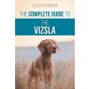 The Complete Guide to the Vizsla: Selecting, Feeding, Training, Exercising, Socializing, and Loving Your New Vizsla