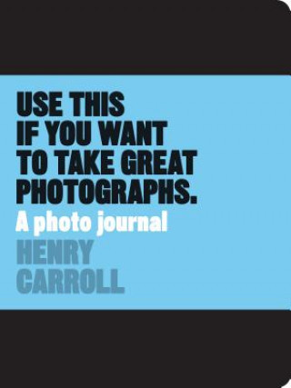 Use This if You Want to Take Great Photograph... - Henry Carroll