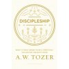 Discipleship: What It Truly Means to Be a Christian--Collected Insights from A. W. Tozer (A W Tozer)(Brožovaná)