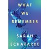 What We Remember - Sarah Echavarre