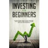 Investing for beginners: A Step By Step Guide to Start Investing - Stock Market, Forex Trading, Futures, ETFs and Cryptocurrency: The Ultimate
