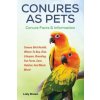 Conures as Pets: Conure Bird Health, Where to Buy, Diet, Lifespan, Breeding, Fun Facts, Care, Habitat, and Much More! Conure Facts & In (Lolly Brown)()