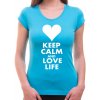 Fajntričko Dámske tričko - KEEP CALM AND LOVE LIFE, Farba tyrkysová modrá, Strih/ Variant Dámsky
