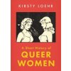 Short History of Queer Women - Kirsty Loehr, Oneworld Publications