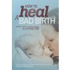 How to Heal a Bad Birth (MELISSA J BRUIJN)(Brožovaná)