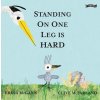 Standing on One Leg Is Hard (McGann Erika)