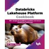 Databricks Lakehouse Platform Cookbook (Alan L. Dennis)(Brožovaná)