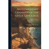 An Elementary Grammar of the Greek Language: With Exercises Andvocabularies (Raphael Kühner)(Brožovaná)