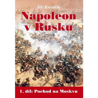 Napoleon v Rusku - 1. díl Pochod na Moskvu - Jiří Kovařík