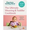 The Ultimate Weaning and Toddler Cookbook - Charlotte Stirling-Reed, Ebury Publishing