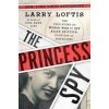 The Princess Spy : The True Story of World War II Spy Aline Griffith, Countess of Romanones - Larry Loftis