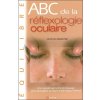 ABC de la réflexologie oculaire - une nouvelle approche du massage pour développer sa vision et son regard intérieur