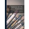 A Manual of oil Painting