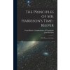 The Principles of Mr. Harrison's Time-Keeper: With Plates of the Same (Great Britain Commissioners of Longi)(Pevná)