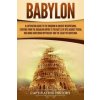 Babylon: A Captivating Guide to the Kingdom in Ancient Mesopotamia, Starting from the Akkadian Empire to the Battle of Opis Aga (Captivating History)(Brožovaná)