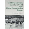 Cold War Germany, the Third World, and the Global Humanitarian Regime