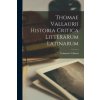 Thomae Vallaurii Historia Critica Litterarum Latinarum