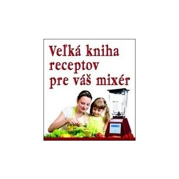 Veľká kniha receptov pre váš mixér