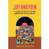 Joy and Pain: A Story of Black Life and Liberation in Five Albums (Sojoyner Damien M.)