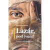 Lazár, poď (von)! - Svedectvo potrápenej viery