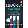 The Behaviour Business: How to Apply Behavioural Science for Business Success (Chataway Richard)