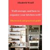Wall storage, and how to organize your kitchen well?: Illustrated and practical guide (Elizabeth Woolf)(Brožovaná)