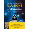 Illusione. Viaggio nell'invisibile tra scienza e spiritualità