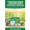 Hydroponics DIY, Aquaponics DIY, Greenhouse Gardening: 4 Books In 1 -The Complete Beginners Guide to Grow Healthy Organic Fruits and Vegetables All Ye (Watergreen Thomas)