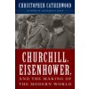 Churchill, Eisenhower, and the Making of the Modern World (Catherwood Christopher)