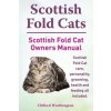 Scottish Fold Cats. Scottish Fold Cat Owners Manual. Scottish Fold Cat Care, Personality, Grooming, Health and Feeding All Included. (Clifford Worthington)(Brožovaná)