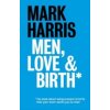Men, Love & Birth (Harris Mark)