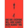 One Day, Everyone Will Have Always Been Against This - Omar El Akkad