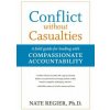 Conflict without Casualties: A Field Guide for Leading with Compassionate Accountability