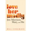 Love Her Madly: Jim Morrison, Mary, and Me