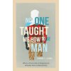 No One Taught Me How to Be a Man