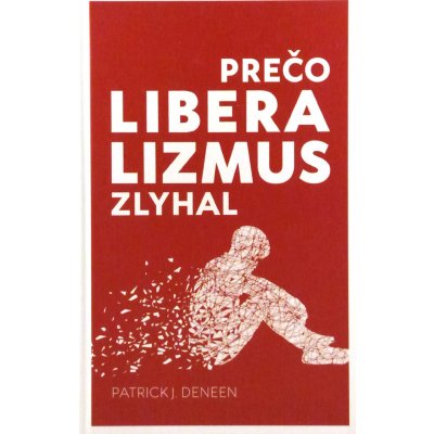 Prečo liberalizmus zlyhal - Zlyhal liberalizmus preto, lebo bol úspešný?