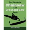 Complete Chainsaw and Crosscut Saw Book (Legacy Edition)