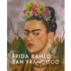 Frida Kahlo and San Francisco - Gannit Ankori, Circe Henestrosa, Hillary C. Olcott