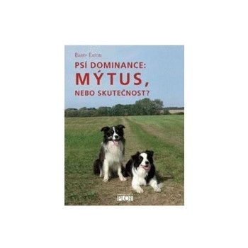 Psí dominance: Mýtus, nebo skutečnost? - Barry Eaton