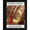 Under the Red Robe (1894), by Stanley J. Weyman (original version)illustrated: (a novel concerning Cardinal Richelieu and the Day of Dupes)