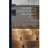 The Mental Growth of the Pre-school Child; a Psychological Outline of Normal Development From Birth to the Sixth Year, Including a System of Developme (Arnold Gesell)(Pevná)